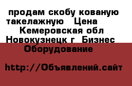 продам скобу кованую такелажную › Цена ­ 800 - Кемеровская обл., Новокузнецк г. Бизнес » Оборудование   